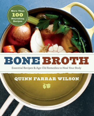 Bone Broth: 101 Essential Recipes & Age-Old Remedies to Heal Your Body Cover Image