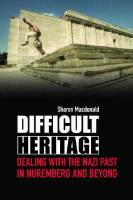 Difficult Heritage: Negotiating the Nazi Past in Nuremberg and Beyond Cover Image
