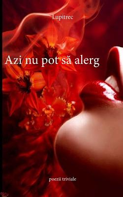 Azi NU Pot Sa Alerg: Poezii Triviale By Lupitrec Cover Image