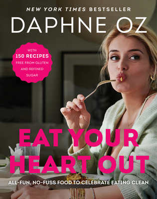 Eat Your Heart Out: All-Fun, No-Fuss Food to Celebrate Eating Clean By Daphne Oz Cover Image