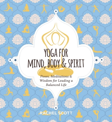 Yoga for Mind, Body & Spirit: Poses, Meditations & Wisdom for Leading a Balanced Life  Cover Image