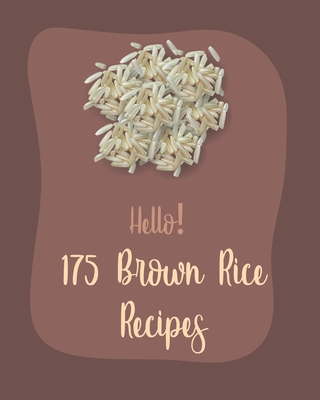 Hello! 175 Brown Rice Recipes: Best Brown Rice Cookbook Ever For Beginners [Book 1] By MS Ingredient, MS Ibarra Cover Image