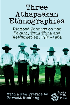 Three Athapaskan Ethnographies: Diamond Jenness on the Sekani, Tsuu T'ina and Wet'suwet'en, 1921-1924