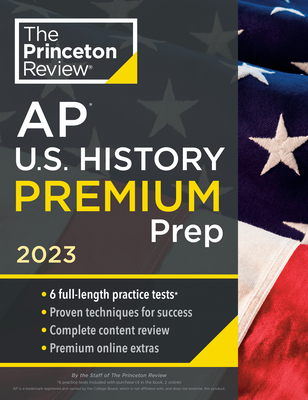 Princeton Review AP U.S. History Premium Prep, 2023: 6 Practice Tests + Complete Content Review + Strategies & Techniques (College Test Preparation) By The Princeton Review Cover Image