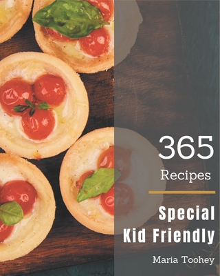 365 Special Kid Friendly Recipes: Home Cooking Made Easy with Kid Friendly Cookbook! Cover Image