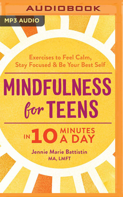 Mindfulness for Teens in 10 Minutes a Day: Exercises to Feel Calm, Stay Focused & Be Your Best Self By Jennie Marie Battistin, Allyson Johnson (Read by) Cover Image