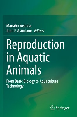 Reproduction in Aquatic Animals: From Basic Biology to Aquaculture Technology By Manabu Yoshida (Editor), Juan F. Asturiano (Editor) Cover Image