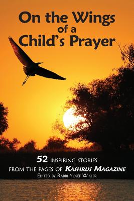 On the Wings of a Child's Prayer: and 51 Other Inspiring Stories From the Pages of Kashrus Magazine By Kashrus Magazine Cover Image