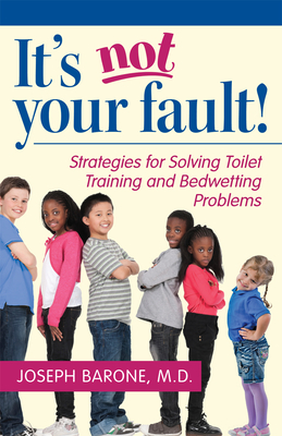 It's Not Your Fault!: Strategies for Solving Toilet Training and Bedwetting Problems Cover Image