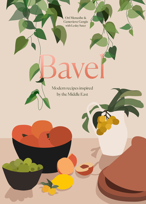 Bavel: Modern Recipes Inspired by the Middle East [A Cookbook] By Ori Menashe, Genevieve Gergis, Lesley Suter Cover Image