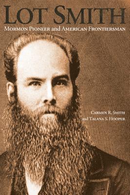 Lot Smith: Mormon Pioneer and American Frontiersman By Carmen R. Smith, Talana S. Hooper Cover Image