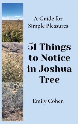 51 Things to Notice in Joshua Tree: A Guide for Simple Pleasures By Emily Cohen Cover Image