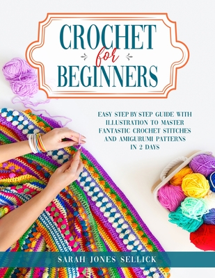 Crochet for Beginners: Easy Step-by-Step Guide with Illustration to Master  Fantastic Crochet Stitches and Amigurumi Patterns in 2 Days (Paperback)