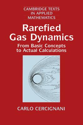Rarefied Gas Dynamics: From Basic Concepts to Actual Calculations (Cambridge Texts in Applied Mathematics #21)