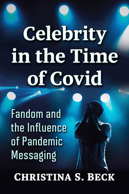 Celebrity in the Time of Covid: Fandom and the Influence of Pandemic Messaging By Christina S. Beck Cover Image