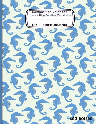 Composition Notebook Handwriting Practice Worksheets 8.5x11 120 Sheets/60 Sea Horses: Ocean Marine Life Animals Sea Primary Composition Notebook: Free Cover Image