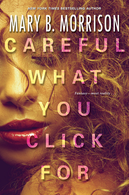 Careful What You Click For By Mary B. Morrison Cover Image