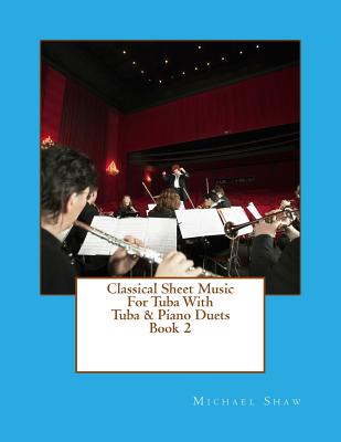 Classical Sheet Music For Tuba With Tuba & Piano Duets Book 2: Ten Easy Classical Sheet Music Pieces For Solo Tuba & Tuba/Piano Duets