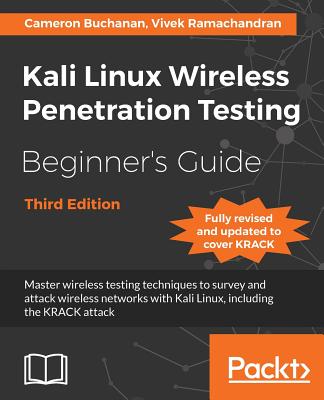 Kali Linux Wireless Penetration Testing Beginner's Guide - Third Edition: Master wireless testing techniques to survey and attack wireless networks wi By Cameron Buchanan, Vivek Ramachandran Cover Image