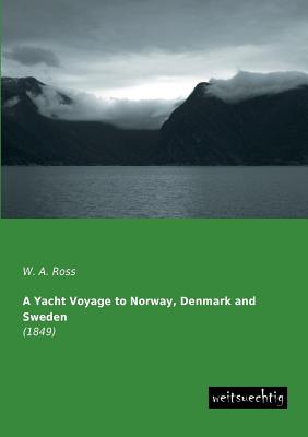 A Yacht Voyage to Norway, Denmark and Sweden By W. a. Ross Cover Image