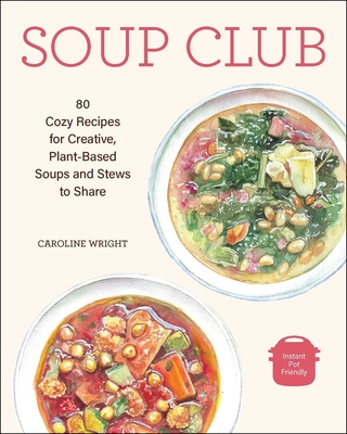 Soup Club: 80 Cozy Recipes for Creative Plant-Based Soups and Stews to Share Cover Image