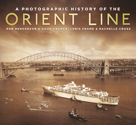 A Photographic Hist Orient Line By Chris Frame, Rachelle Cross, Robert Henderson, Doug Cremer Cover Image