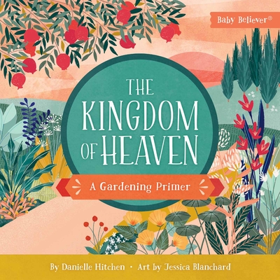 The Kingdom of Heaven: A Gardening Primer (Baby Believer) By Danielle Hitchen, Jessica Blanchard (Artist) Cover Image