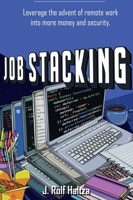 Job Stacking: Leverage the advent of remote work into more money and security By J. Rolf Haltza Cover Image