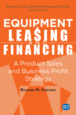 Equipment Leasing and Financing: A Product Sales and Business Profit Center Strategy By Richard M. Contino Cover Image