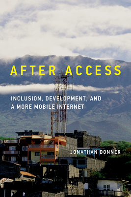 After Access: Inclusion, Development, and a More Mobile Internet (The Information Society Series)