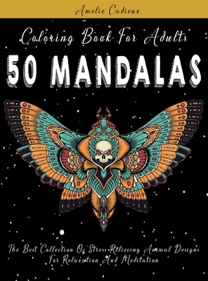 Coloring Book For Adults: 50 Mandalas: The Best Collection Of Stress Relieving Animal Designs For Relaxation And Meditation Cover Image