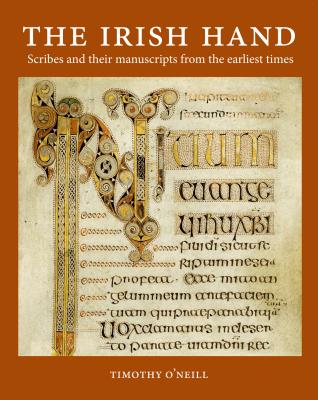 The Irish Hand: Scribes and Their Manuscripts from the Earliest Times By Timothy O'Neill Cover Image