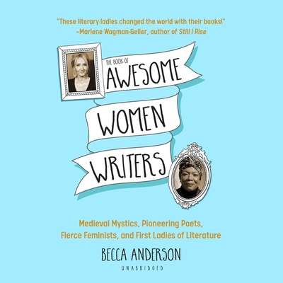 The Book of Awesome Women Writers Lib/E: Medieval Mystics, Pioneering Poets, Fierce Feminists, and First Ladies of Literature Cover Image