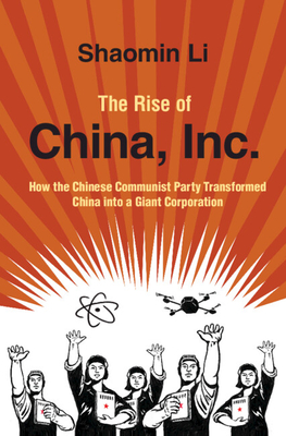The Rise of China, Inc.: How the Chinese Communist Party Transformed China Into a Giant Corporation By Shaomin Li Cover Image
