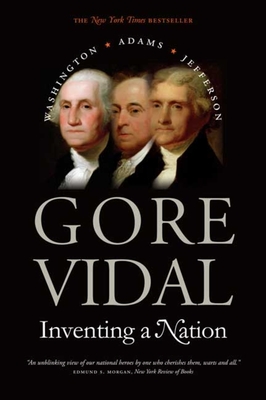 Inventing a Nation: Washington, Adams, Jefferson (Icons of America) By Gore Vidal Cover Image