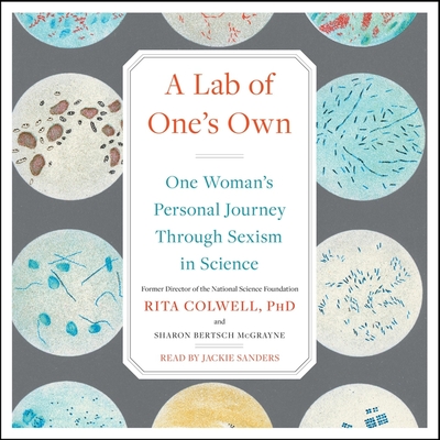 A Lab of One's Own: One Woman's Personal Journey Through Sexism in Science By Rita Colwell, Sharon Bertsch McGrayne, Jackie Sanders (Read by) Cover Image