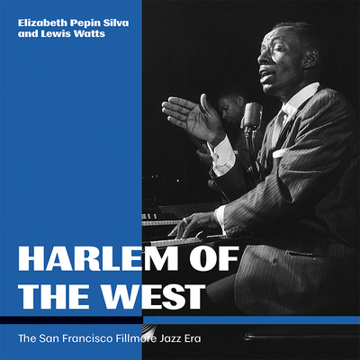 Harlem of the West: The San Francisco Fillmore Jazz Era By Elizabeth Pepin Silva, Lewis Watts Cover Image
