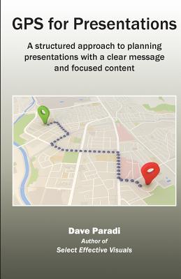GPS for Presentations: A structured approach to planning presentations with a clear message and focused content Cover Image