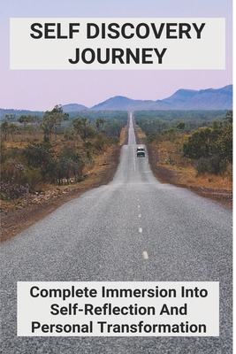 Self Discovery Journey: Complete Immersion Into Self-Reflection And Personal Transformation: How To Develop Yourself At Work Cover Image