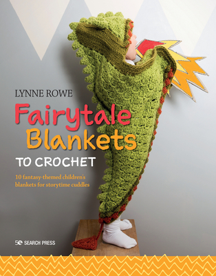 Fairytale Blankets to Crochet: 10 fantasy-themed children's blankets for storytime cuddles By Lynne Rowe Cover Image