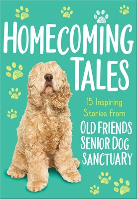 Homecoming Tales: 15 Inspiring Stories from Old Friends Senior Dog Sanctuary By Old Friends Senior Dog Sanctuary, Tama Fortner (With) Cover Image