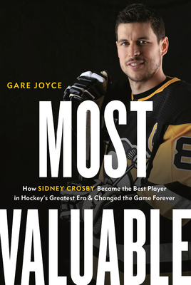 Most Valuable: How Sidney Crosby Became the Best Player in Hockey's Greatest Era and Changed the Game Forever Cover Image