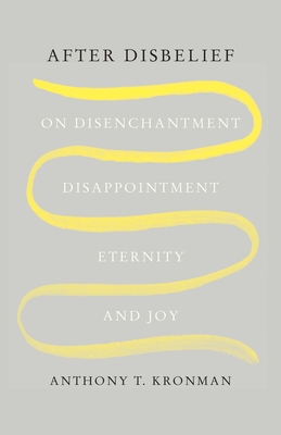After Disbelief: On Disenchantment, Disappointment, Eternity, and Joy Cover Image