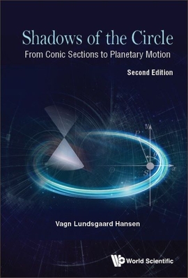 Shadows of the Circle: From Conic Sections to Planetary Motion (Second Edition) By Vagn Lundsgaard Hansen Cover Image