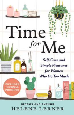Time for Me: Self Care and Simple Pleasures for Women Who Do Too Much By Helene Lerner Cover Image