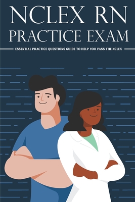 NCLEX RN Practice Exam: Essential Practice Questions Guide To Help You Pass The NCLEX: Nclex Pn Examination Cover Image