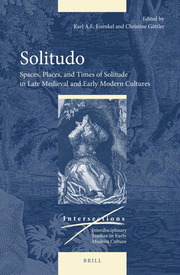 Solitudo: Spaces, Places, and Times of Solitude in Late Medieval and Early Modern Cultures (Intersections #56) By Karl A. E. Enenkel (Volume Editor), Christine Göttler (Volume Editor) Cover Image