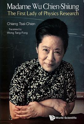 Madame Wu Chien-Shiung: The First Lady of Physics Research By Tsai-Chien Chiang Cover Image