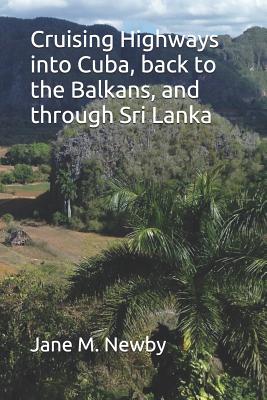 Cruising Highways Into Cuba, Back to the Balkans, and Through Sri Lanka By Jane M. Newby Cover Image