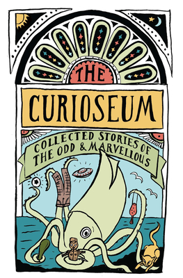 The Curioseum: Collected Stories of the Odd and Marvellous